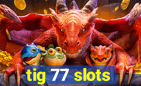 tig 77 slots